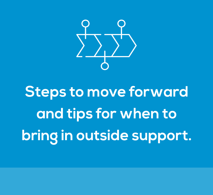 Steps to move forward and tips for when to bring in outside support.